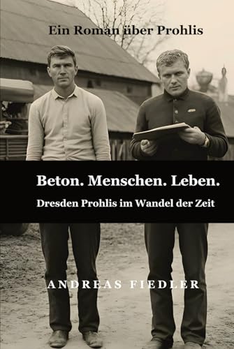 Beton. Menschen. Leben. Dresden Prohlis im Wandel der Zeit: Historischer Roman