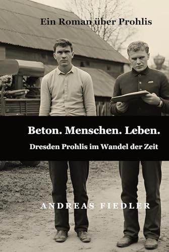 Beton. Menschen. Leben. Dresden Prohlis im Wandel der Zeit: Historischer Roman