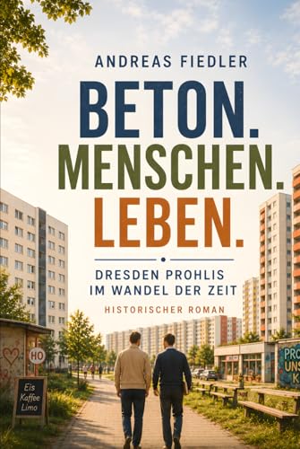 Beton. Menschen. Leben. Dresden Prohlis im Wandel der Zeit: Historischer Roman