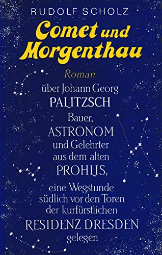 Comet und Morgenthau: Roman über Johann Georg Palitzsch - Bauer, Astronom und Gelehrter aus dem alten Prohlis, eine Wegstunde vor den Toren der kurfürstlichen Residenz Dresden gelegen